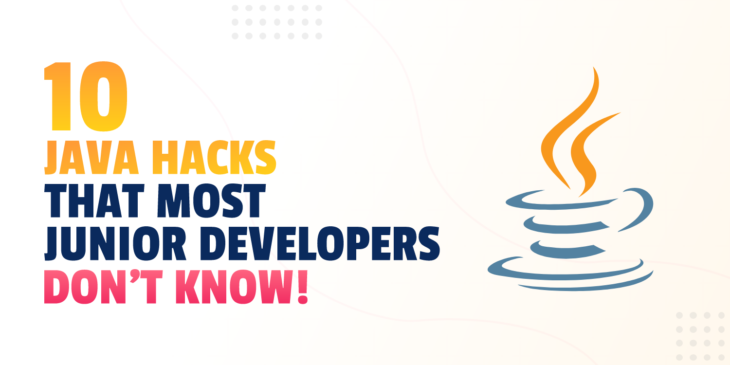 10 Java Hacks That Most Junior Developers Don’t Know!
