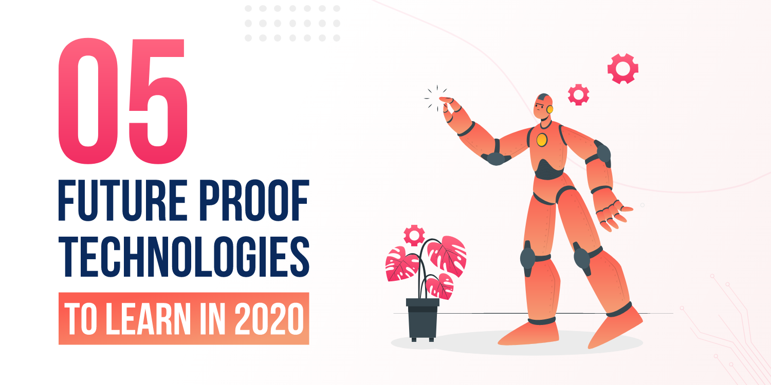 5 Future Proof
                                        Technologies To Learn In 2020