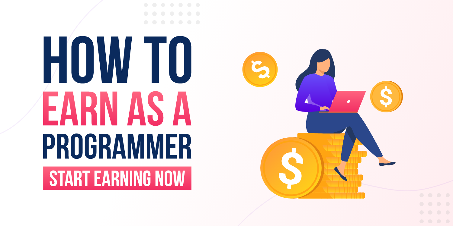 How To Earn As A
                                        Programmer - Start Earning Now