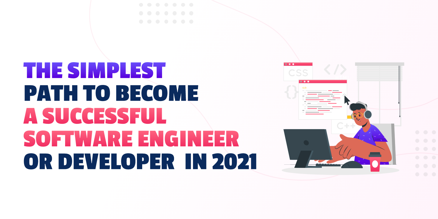 The Simplest Path To Become A Successful Software Engineer Or Developer  In 2021