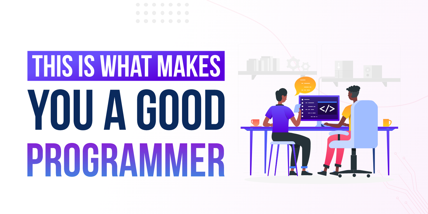 This Is What Makes You A
                                        Good Programmer